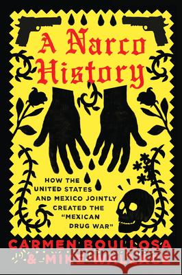 A Narco History: How the United States and Mexico Jointly Created the Mexican Drug War