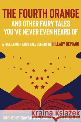 The Fourth Orange and Other Fairy Tales You've Never Even Heard Of: a full length fairy tale comedy play [Theatre Script]