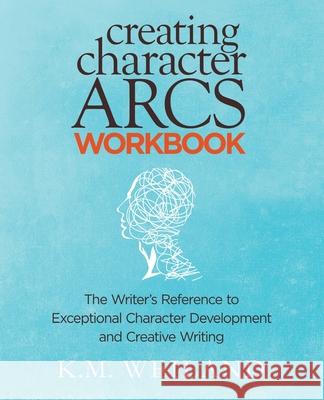Creating Character Arcs Workbook: The Writer's Reference to Exceptional Character Development and Creative Writing