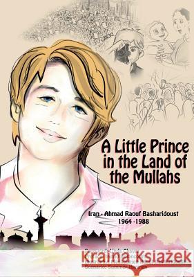 A Little Prince in the Land of the Mullahs: The True Story of a Teenager Who Stood up to the Mullahs' Regime in Iran