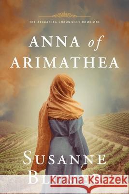 Anna of Arimathea: Christian Biblical Historical Fiction Novel Set In First Century