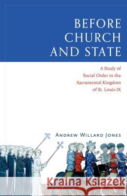 Before Church and State: A Study of Social Order in the Sacramental Kingdom of St. Louis IX