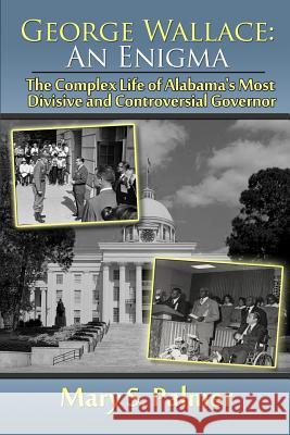 George Wallace: An Enigma: The Complex Life of Alabama's Most Divisive and Controversial Governor