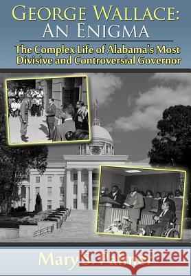 George Wallace: An Enigma: The Complex Life of Alabama's Most Divisive and Controversial Governor