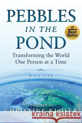 Pebbles in the Pond (Wave Five): Transforming the World... One Person at a Time