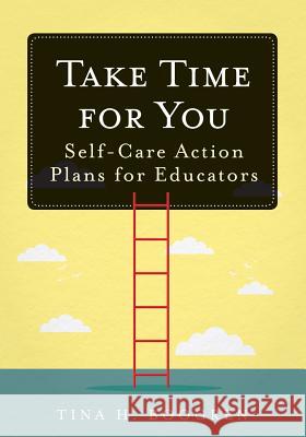 Take Time for You: Self-Care Action Plans for Educators (Using Maslow's Hierarchy of Needs and Positive Psychology)