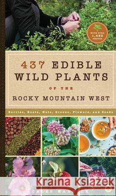 437 Edible Wild Plants of the Rocky Mountain West: Berries, Roots, Nuts, Greens, Flowers, and Seeds