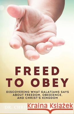 Freed to Obey: Discovering What Galatians Says About Freedom, Obedience, and Christ's Kingdom