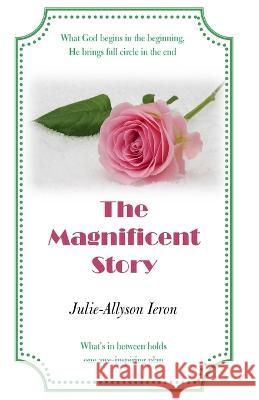 The Magnificent Story: What God begins in the beginning, He brings full circle in the end