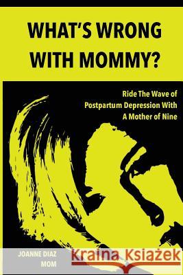 What's Wrong With Mommy?: Ride The Wave of Postpartum Depression With A Mother of Nine