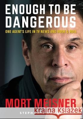 Enough to Be Dangerous: One Agent's Life in TV News and Rock & Roll