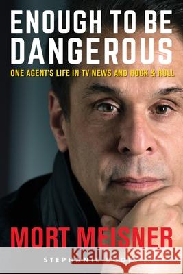 Enough to Be Dangerous: One Agent's Life in TV News and Rock & Roll