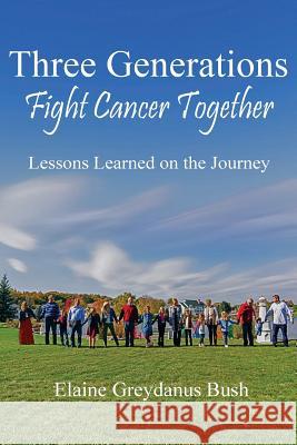 Three Generations Fight Cancer Together: Lessons Learned on the Journey