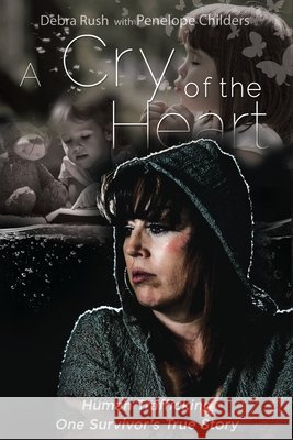 A Cry of The Heart: Human trafficking: One Survivor's True Story