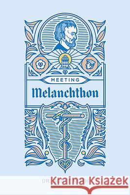 Meeting Melanchthon: A Brief Biographical Sketch of Philip Melanchthon and a Few Samples of His Writing