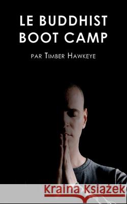 Le Buddhist Boot Camp: Une méthode simple pour apaiser l'esprit et découvrir la pleine-conscience