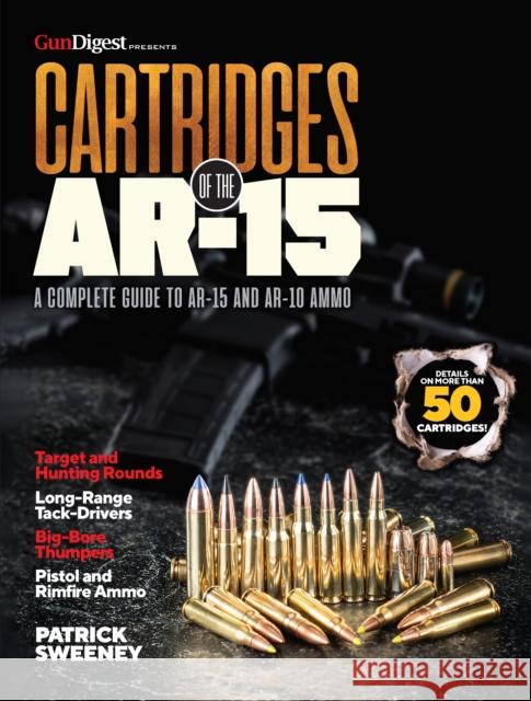 Cartridges of the Ar-15: A Complete Reference Guide to AR -15 and Ar-10 Ammo