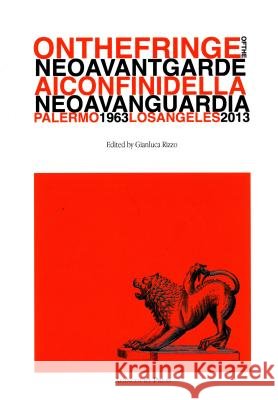 On the Fringe of the Neoavantgarde: Ai confini della Neoavanguardia Palermo 1963 - Los Angeles 2013