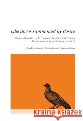 Like Doves Summoned by Desire: Dante's New Life in 20th Century Literature and Cinema Essays in memory of Amilcare Iannucci