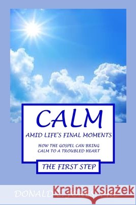Calm Amid Life's Final Moments How The Gospel Can Bring Calm To A Troubled Heart The First Step