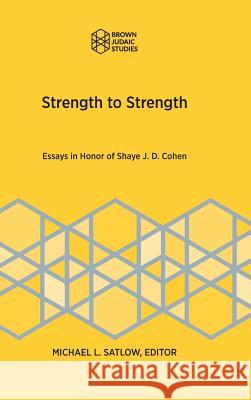 Strength to Strength: Essays in Honor of Shaye J. D. Cohen