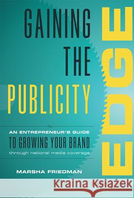 Gaining the Publicity Edge: An Entrepreneur's Guide to Growing Your Brand Through National Media Coverage