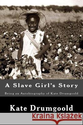 A Slave Girl's Story: Being an Autobiography of Kate Drumgoold