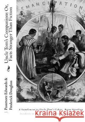 Uncle Tom's Companions Or, Facts Stranger Than Fiction: A Supplement to Uncle Tom's Cabin: Being Startling Incidents in the Lives of Celebrated Fugiti