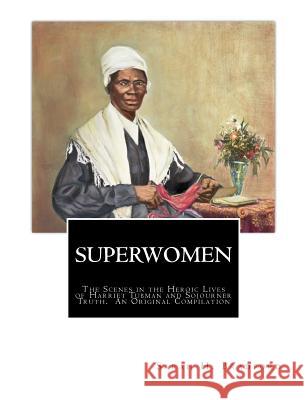 Superwomen: The Scenes in the Heroic Lives of Harriet Tubman and Sojourner Truth