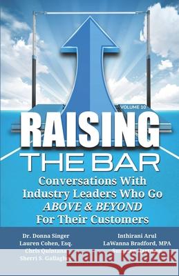 Raising the Bar Volume 10: Conversations with Industry Leaders Who Go ABOVE & BEYOND for Their Customers