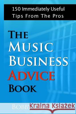 The Music Business Advice Book: 150 Immediately Useful Tips From The Pros