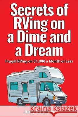 Secrets of RVing on a Dime and a Dream: Frugal RVing on $1,000 a Month or Less