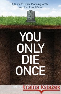 You Only Die Once: A Guide to Estate Planning for You and Your Loved Ones