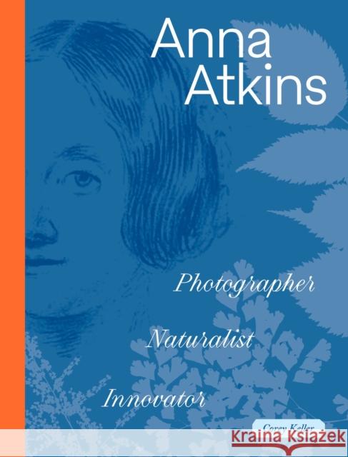 Anna Atkins: Photographer, Naturalist, Innovator