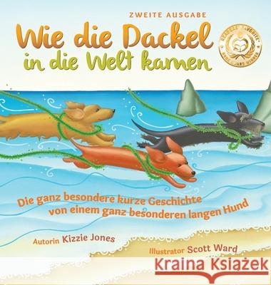 Wie die Dackel in die Welt kamen (Second Edition German/English Bilingual Hard Cover): Die ganz besondere kurze Geschichte von einem ganz besonderen l