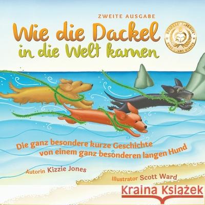 Wie die Dackel in die Welt kamen (Second Edition German/English Bilingual Soft Cover): Die ganz besondere kurze Geschichte von einem ganz besonderen l