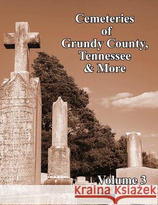 Cemeteries of Grundy County, Tennessee & More Volume 3
