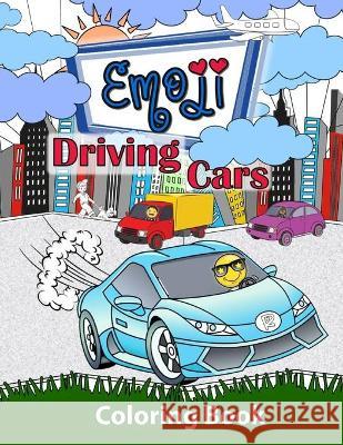 Emoji Driving Cars Coloring Book: Featuring Race Cars, Classic Cars, Sports Cars and Trucks with Fun Emoji Drivers for Boys, Girls and Kids of All Age