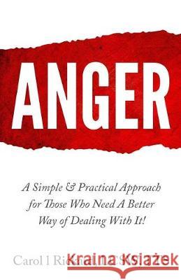 Anger: A Simple & Practical Approach for Those Who Need a Better Way of Dealing With It!