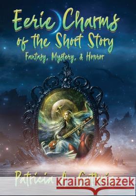 Eerie Charms of the Short Story: Fantasy, Mystery, & Horror