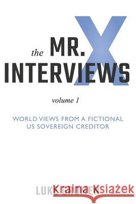 The Mr. X Interviews: Volume 1: World Views from a Fictional Us Sovereign Creditor