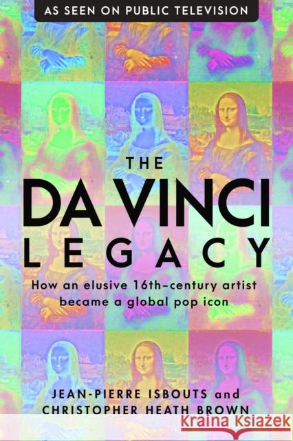 The da Vinci Legacy: How an Elusive 16th-Century Artist Became a Global Pop Icon