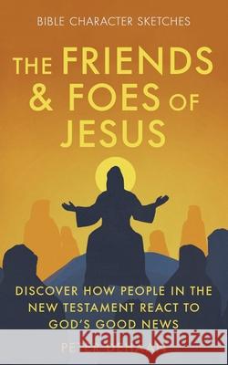 The Friends and Foes of Jesus: Discover How People in the New Testament React to God's Good News