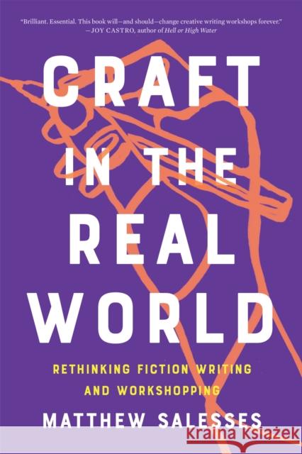 Craft in the Real World: Rethinking Fiction Writing and Workshopping