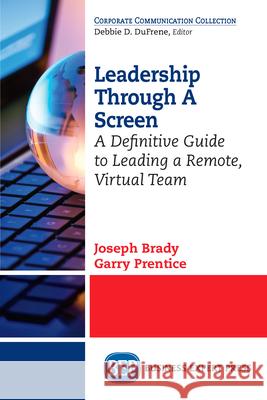 Leadership Through A Screen: A Definitive Guide to Leading a Remote, Virtual Team