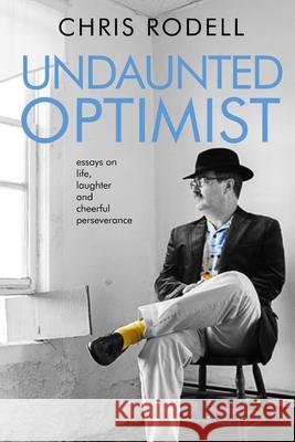 Undaunted Optimist: Essays on Life, Laughter and Cheerful Perseverance