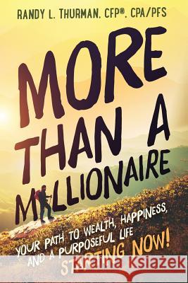 More than a Millionaire: Your Path to Wealth, Happiness, and a Purposeful Life--Starting Now!