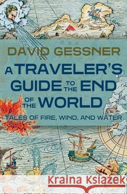 A Traveler's Guide to the End of the World: Tales of Fire, Wind, and Water