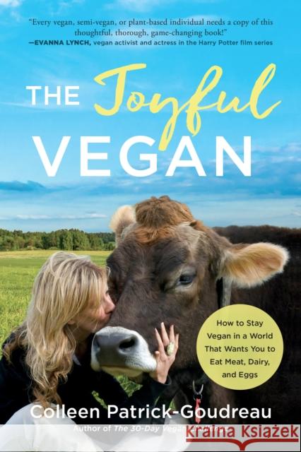 The Joyful Vegan: How to Stay Vegan in a World That Wants You to Eat Meat, Dairy, and Eggs