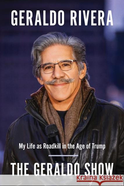 The Geraldo Show: My Life as Roadkill in the Age of Trump